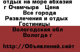 отдых на море абхазия  г Очамчыра › Цена ­ 600 - Все города Развлечения и отдых » Гостиницы   . Вологодская обл.,Вологда г.